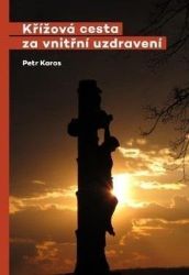 Křížová cesta za vnitřní uzdravení - Petr Karas - Náboženství Křížová cesta za vnitřní uzdravení