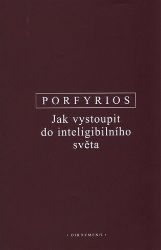 Jak vystoupit do inteligibilního světa - Porfyrios z Tyru - Filozofie Jak vystoupit do inteligibilního světa
