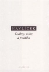 Dialog, etika a politika - Aleš Havlíček - Naučná literatura Dialog, etika a politika