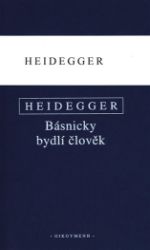 Básnicky bydlí člověk / Co je metafyzika? / Konec filosofie a úkol myšlení - Martin Heidegger - Filozofie Básnicky bydlí člověk / Co je metafyzika? / Konec filosofie a úkol myšlení