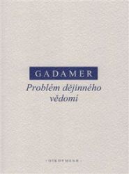 Problém dějinného vědomí - Hans-Georg Gadamer - Filozofie Problém dějinného vědomí