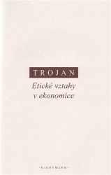 Etické vztahy v ekonomice - Jakub Schwarz Trojan - Filozofie Etické vztahy v ekonomice
