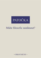 Může filosofie zaniknout? - Jan Patočka - Filozofie Může filosofie zaniknout?