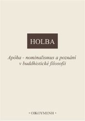 Apóha - nominalismus a poznání v buddhistické filosofii - Jiří Holba - Buddhismus Apóha - nominalismus a poznání v buddhistické filosofii