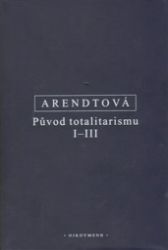 Původ totalitarismu I-III - Hannah Arendt - Společnost a politika Původ totalitarismu I-III