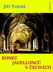 Konec Jagellonců v Čechách - Jiří Tomáš - Literatura faktu Konec Jagellonců v Čechách