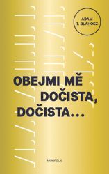 Obejmi mě dočista, dočista - Adam T. Blahosz - Česká a slovenská beletrie Obejmi mě dočista, dočista