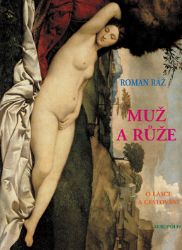 Muž a růže - O lásce a cestování - Roman Ráž - Česká a slovenská beletrie Muž a růže - O lásce a cestování