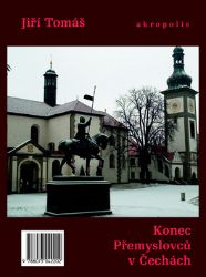 Konec Přemyslovců v Čechách - Jiří Tomáš - Literatura faktu Konec Přemyslovců v Čechách