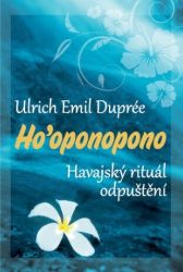 Ho’oponopono - Havajský rituál odpuštění - Ulrich Emil Dupreé - Astrologie, horoskopy Ho´oponopono