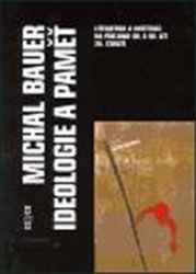 Ideologie a paměť - Literatura a instituce na přelomu 40. a 50. let 20. století - Michal Bauer - Literatura, čítanky Ideologie a paměť - Literatura a instituce na přelomu 40. a 50. let 20. století