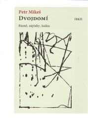 Dvojdomí - Básně, zápisky, haiku - Petr Mikeš - Poezie a básně Dvojdomí
