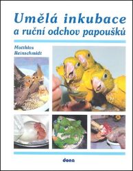 Umělá inkubace a ruční odchov papoušků - Matthias Reinschmidt - Chovatelství Umělá inkubace a ruční odchov papoušků