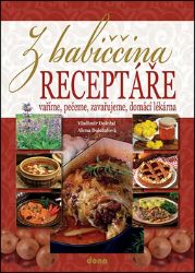 Z babiččina receptáře - vaříme, pečeme, zavařujeme, domácí lékárna - Alena Doležalová,Vladimír Doležal - Kuchařky a nápoje Z babiččina receptáře - vaříme, pečeme, zavařujeme, domácí lékárna