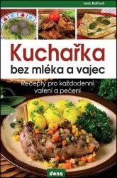 Kuchařka bez mléka a vajec - Recepty pro každodenní vaření a pečení Kuchařka bez mléka a vajec - Recepty pro každodenní vaření a pečení