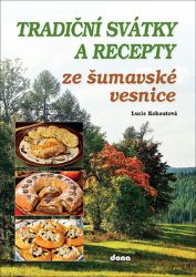 Tradiční svátky a recepty ze šumavské vesnice - Lucie Kohoutová - Česká a moravská kuchyně Tradiční svátky a recepty ze šumavské vesnice