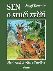 Sen o srnčí zvěři - Myslivecké příběhy z Vysočiny Sen o srnčí zvěři - Myslivecké příběhy z Vysočiny