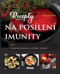Recepty na posílení imunity aneb Dobrým jídlem k lepšímu zdraví - Alena Doležalová - Zdraví, hubnutí a sport Recepty na posílení imunity aneb Dobrým jídlem k lepšímu zdraví