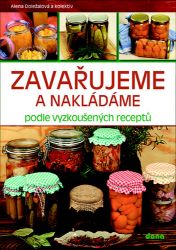 Zavařujeme a nakládáme podle vyzkoušených receptů Zavařujeme a nakládáme podle vyzkoušených receptů