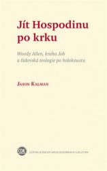 Jít Hospodinu po krku - Woody Allen, kniha Job a židovská teologie po holokaustu - Jason Kalman - Křesťanství Jít Hospodinu po krku