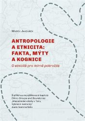 Antropologie a etnicita: fakta, mýty a kognice - Marek Jakoubek - Filozofie Antropologie a etnicita: fakta, mýty a kognice