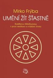 Umění žít šťastně - Buddhova Abhidhamma v praxi meditace a zvládání života Umění žít šťastně - Buddhova Abhidhamma v praxi meditace a zvládání života