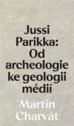 Jussi Parikka: Od archeologie ke geologii médií