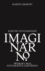 Elektro-fotografické imaginárno. Přízraky mezi fotografií a elektřinou Elektro-fotografické imaginárno. Přízraky mezi fotografií a elektřinou