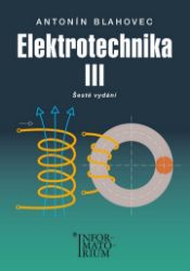 Elektrotechnika III - 6. vydání - Antonín Blahovec - Elektrotechnika a elektronika Elektrotechnika III - 6. vydání