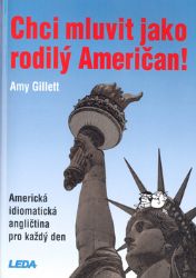 Chci mluvit jako rodilý Američan! - Amerikcá idiomatická angličtina pro každý den Chci mluvit jako rodilý Američan! - Amerikcá idiomatická angličtina pro každý den