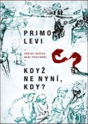 Když ne nyní, kdy? - Zůstat naživu není provinění - Primo Levi - Literatura faktu Když ne nyní, kdy? - Zůstat naživu není provinění