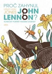 Proč zahynul John Lennon? - Konečný portrét hudební legendy - Lesley-Ann Jones - Spisovatelé Proč zahynul John Lennon? - Konečný portrét hudební legendy
