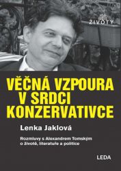 Věčná vzpoura v srdci konzervativce - Rozmluvy s Alexandrem Tomským o životě, literatuře a Věčná vzpoura v srdci konzervativce - Rozmluvy s Alexandrem Tomským o životě, literatuře a