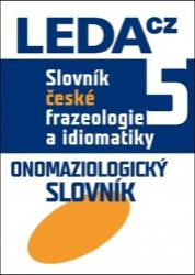 Slovník české frazeologie a idiomatiky 5 Slovník české frazeologie a idiomatiky 5