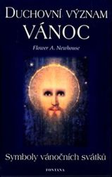 Duchovní význam Vánoc - Symboly vánočních svátků - Flower A. Newhouse - Esoterika a duchovno Duchovní význam Vánoc - Symboly vánočních svátků