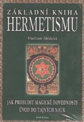 Základní kniha hermetismu - Jak probudit magické dovednosti, úvod do tajných nauk - Vladimír Sládeček - Astrologie, horoskopy Základní kniha hermetismu - Jak probudit magické dovednosti, úvod do tajných nauk