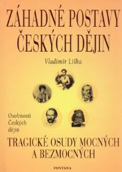Záhadné postavy českých dějin - Tragické osudy mocných a bezmocných Záhadné postavy českých dějin - Tragické osudy mocných a bezmocných
