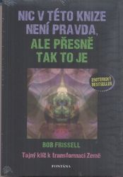 Nic v této knize není pravda, ale přesně tak to je - Tajný klíč k transformaci Země - Bob Frissell - Astrologie, horoskopy Nic v této knize není pravda, ale přesně tak to je - Tajný klíč k transformaci Země