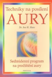 Techniky na posílení aury - Sedmidenní program na pročištění aury - Joe H. Slate - Meditace, relaxace Techniky na posílení aury - Sedmidenní program na pročištění aury