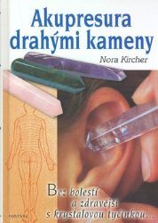 Akupresura drahými kameny - Zdraví s krystalovou tyčinkou - Nora Kircher - Medicína a lékařství Akupresura drahými kameny - Zdraví s krystalovou tyčinkou
