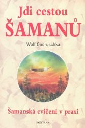 Jdi cestou šamanů - Šamanská cvičení v praxi - Wolf Ondruschka - Astrologie, horoskopy Jdi cestou šamanů. Šamanská cvičení v praxi