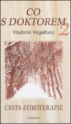 Co s doktorem 2 - Cesta etikoterapie - Vladimír Vogeltanz - Medicína a lékařství Co s doktorem 2 - Cesta etikoterapie