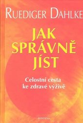 Jak správně jíst - Celostní cesta ke zdravé výživě Jak správně jíst - Celostní cesta ke zdravé výživě