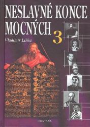 Neslavné konce mocných 3 - Vladimír Liška - Biografie a autobiografie Neslavné konce mocných 3