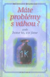 Máte problémy s váhou? aneb Jsme to, co jíme - Ruediger Dahlke - Výživa a zdravý životní styl Máte problémy s váhou? aneb Jsme to, co jíme