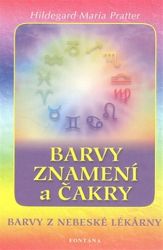 Barvy, znamení a čakry - Barvy z nebeské lékárny - Hildegard Maria Pratter - Reiki a a čakry Barvy, znamení a čakry - Barvy z nebeské lékárny
