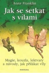 Jak se setkat s vílami - Magie, kouzla, lektvary a návody, jak přilákat víly Jak se setkat s vílami - Magie, kouzla, lektvary a návody, jak přilákat víly