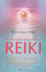 Praktický průvodce Reiki - Jak se dostat k podstatě Reiki - Frank Arjava Petter - Reiki a a čakry Praktický průvodce Reiki - Jak se dostat k podstatě Reiki