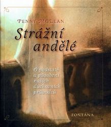 Strážní andělé - O podstatě a působení našich duchovních vůdců Strážní andělé - O podstatě a působení našich duchovních vůdců
