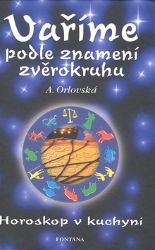 Vaříme podle znamení zvěrokruhu - Horoskop v kuchyni - Aleksandra Viktorovna Orlovskaja - Kuchařky a nápoje Vaříme podle znamení zvěrokruhu - Horoskop v kuchyni